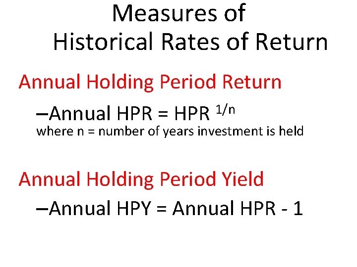 Measures of Historical Rates of Return Annual Holding Period Return –Annual HPR = HPR