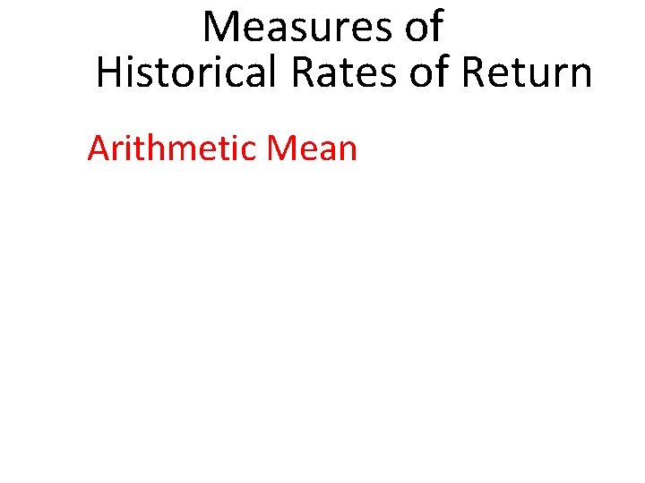 Measures of Historical Rates of Return Arithmetic Mean 