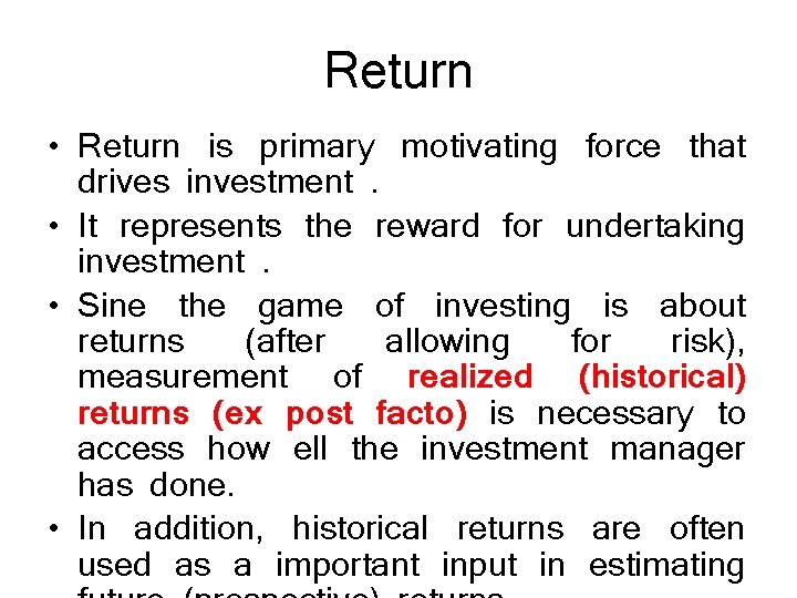 Return • Return is primary motivating force that drives investment. • It represents the