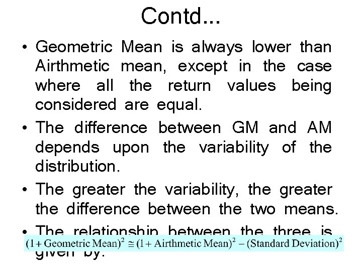 Contd. . . • Geometric Mean is always lower than Airthmetic mean, except in