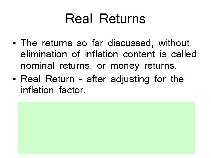 Real Returns • The returns so far discussed, without elimination of inflation content is