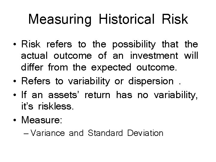 Measuring Historical Risk • Risk refers to the possibility that the actual outcome of