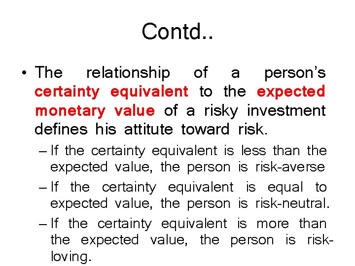 Contd. . • The relationship of a person’s certainty equivalent to the expected monetary