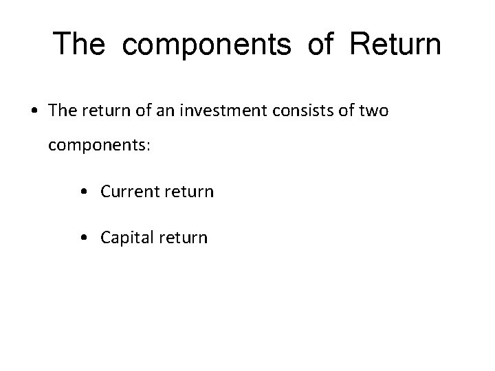 The components of Return • The return of an investment consists of two components: