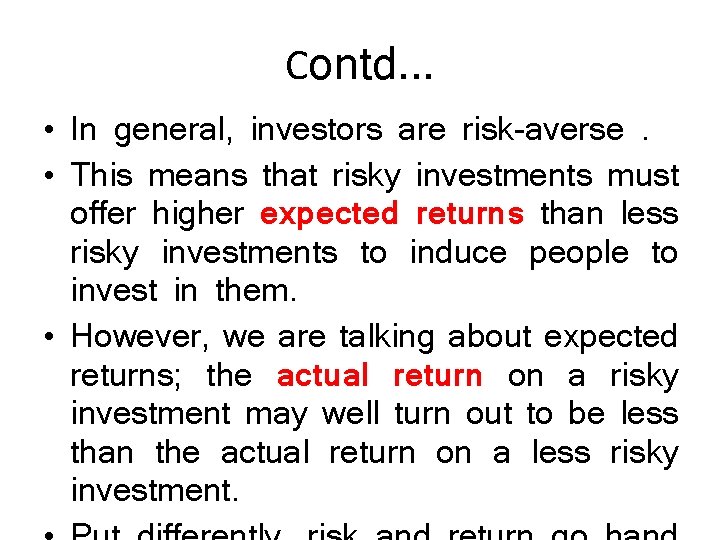 Contd. . . • In general, investors are risk-averse. • This means that risky