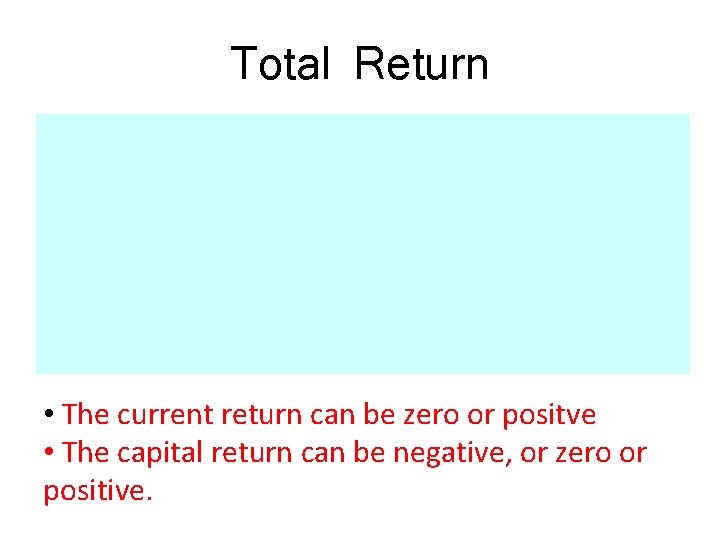 Total Return • The current return can be zero or positve • The capital