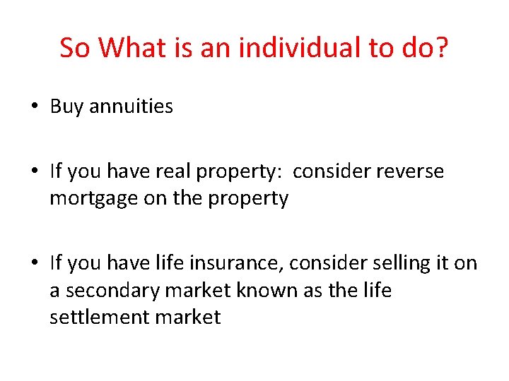 So What is an individual to do? • Buy annuities • If you have