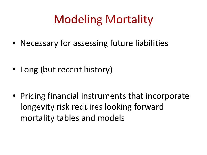Modeling Mortality • Necessary for assessing future liabilities • Long (but recent history) •