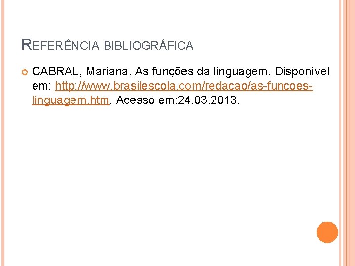 REFERÊNCIA BIBLIOGRÁFICA CABRAL, Mariana. As funções da linguagem. Disponível em: http: //www. brasilescola. com/redacao/as-funcoeslinguagem.