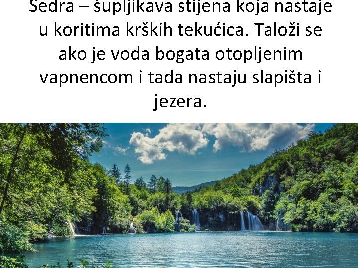 Sedra – šupljikava stijena koja nastaje u koritima krških tekućica. Taloži se ako je