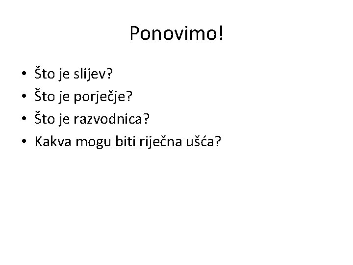 Ponovimo! • • Što je slijev? Što je porječje? Što je razvodnica? Kakva mogu