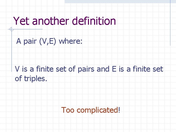 Yet another definition A pair (V, E) where: V is a finite set of
