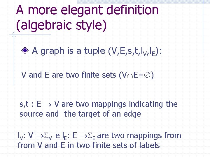 A more elegant definition (algebraic style) A graph is a tuple (V, E, s,