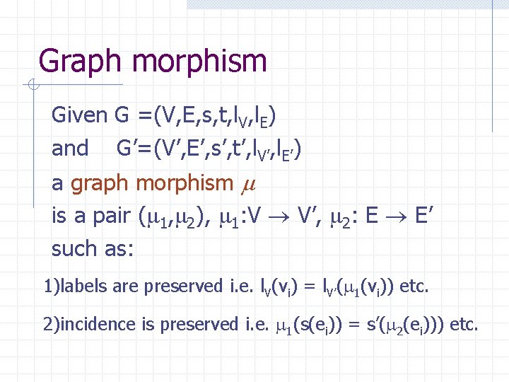 Graph morphism Given G =(V, E, s, t, l. V, l. E) and G’=(V’,