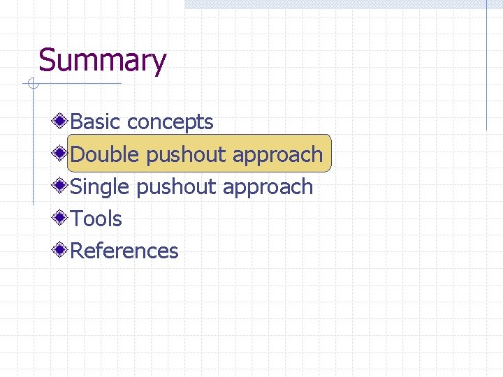 Summary Basic concepts Double pushout approach Single pushout approach Tools References 