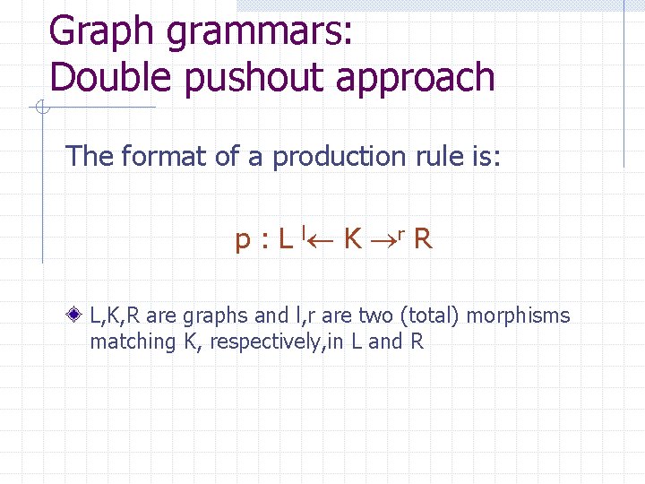 Graph grammars: Double pushout approach The format of a production rule is: p :