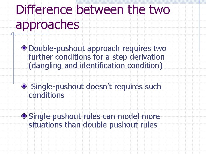 Difference between the two approaches Double-pushout approach requires two further conditions for a step