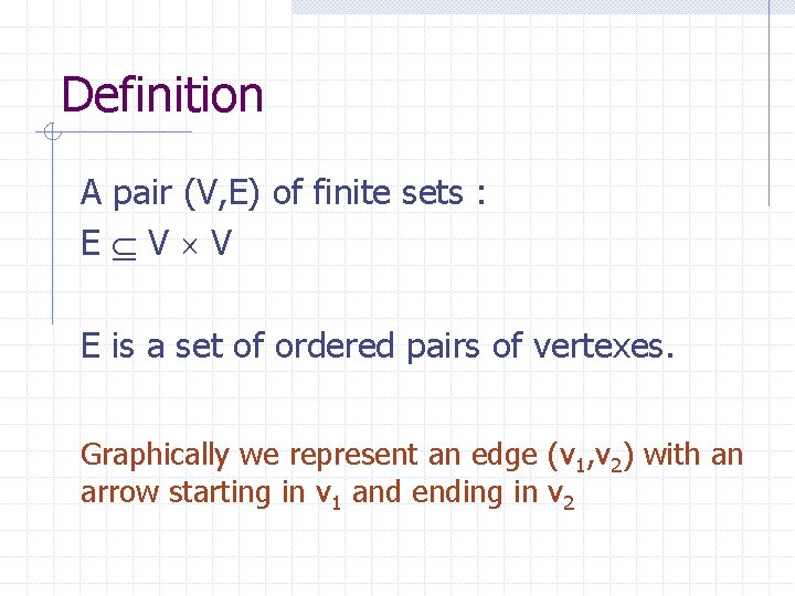 Definition A pair (V, E) of finite sets : E V V E is