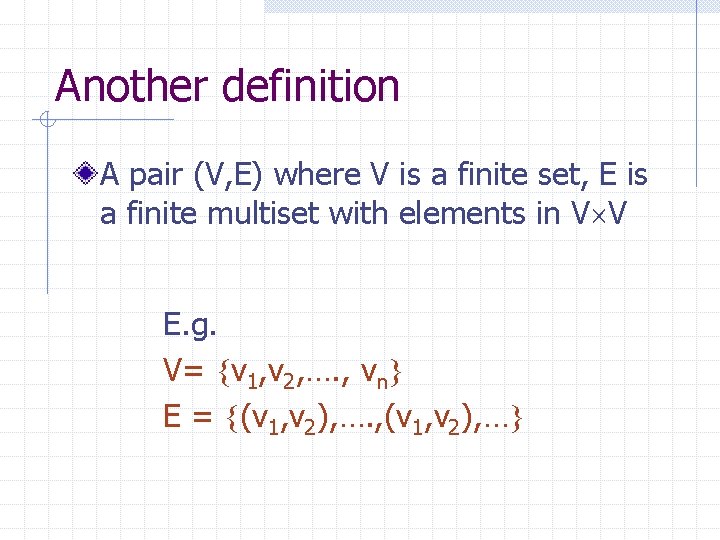 Another definition A pair (V, E) where V is a finite set, E is