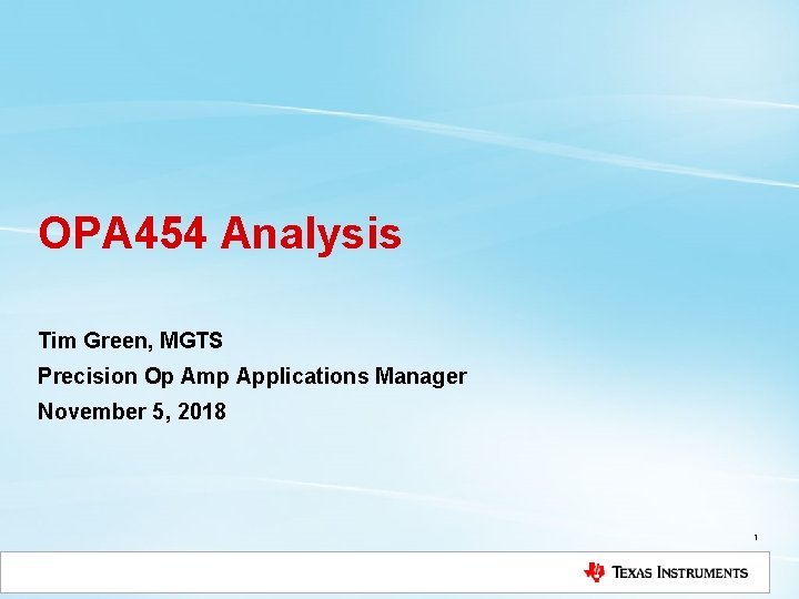 OPA 454 Analysis Tim Green, MGTS Precision Op Amp Applications Manager November 5, 2018 OPA 454 Analysis Tim Green, MGTS Precision Op Amp Applications Manager November 5, 2018