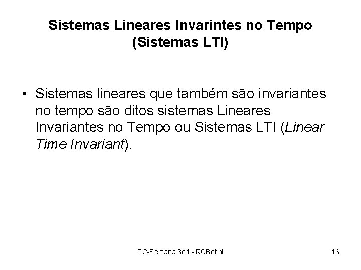 Sistemas Lineares Invarintes no Tempo (Sistemas LTI) • Sistemas lineares que também são invariantes Sistemas Lineares Invarintes no Tempo (Sistemas LTI) • Sistemas lineares que também são invariantes