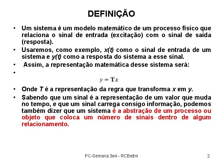 DEFINIÇÃO • Um sistema é um modelo matemático de um processo físico que relaciona DEFINIÇÃO • Um sistema é um modelo matemático de um processo físico que relaciona
