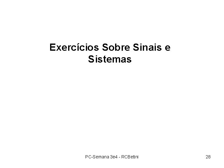 Exercícios Sobre Sinais e Sistemas PC-Semana 3 e 4 - RCBetini 28 Exercícios Sobre Sinais e Sistemas PC-Semana 3 e 4 - RCBetini 28