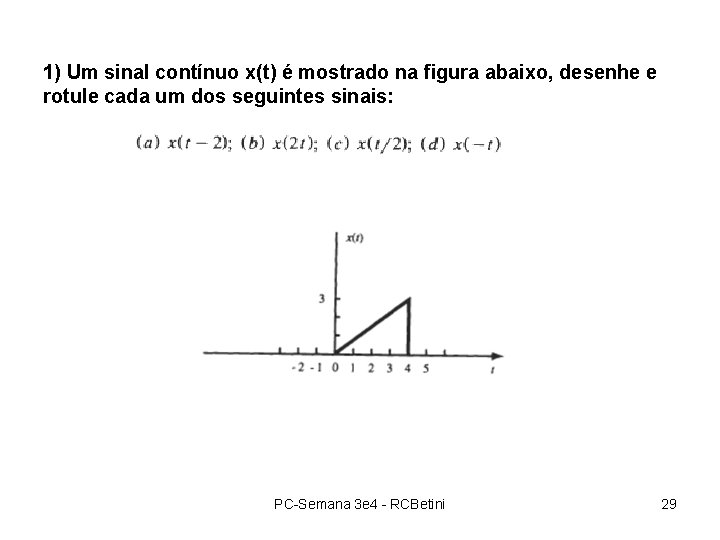 1) Um sinal contínuo x(t) é mostrado na figura abaixo, desenhe e rotule cada 1) Um sinal contínuo x(t) é mostrado na figura abaixo, desenhe e rotule cada