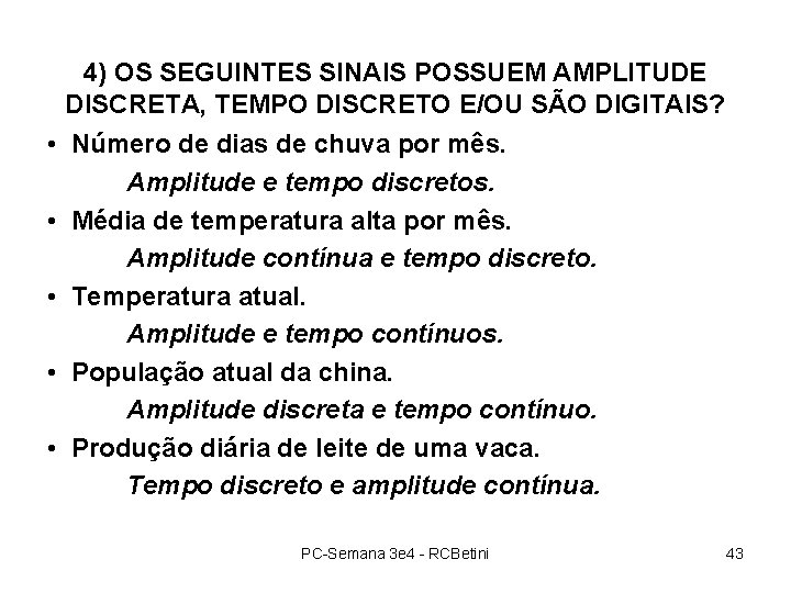 4) OS SEGUINTES SINAIS POSSUEM AMPLITUDE DISCRETA, TEMPO DISCRETO E/OU SÃO DIGITAIS? • Número 4) OS SEGUINTES SINAIS POSSUEM AMPLITUDE DISCRETA, TEMPO DISCRETO E/OU SÃO DIGITAIS? • Número