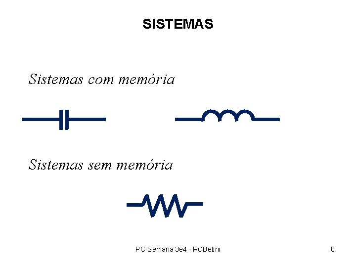 SISTEMAS Sistemas com memória Sistemas sem memória PC-Semana 3 e 4 - RCBetini 8 SISTEMAS Sistemas com memória Sistemas sem memória PC-Semana 3 e 4 - RCBetini 8