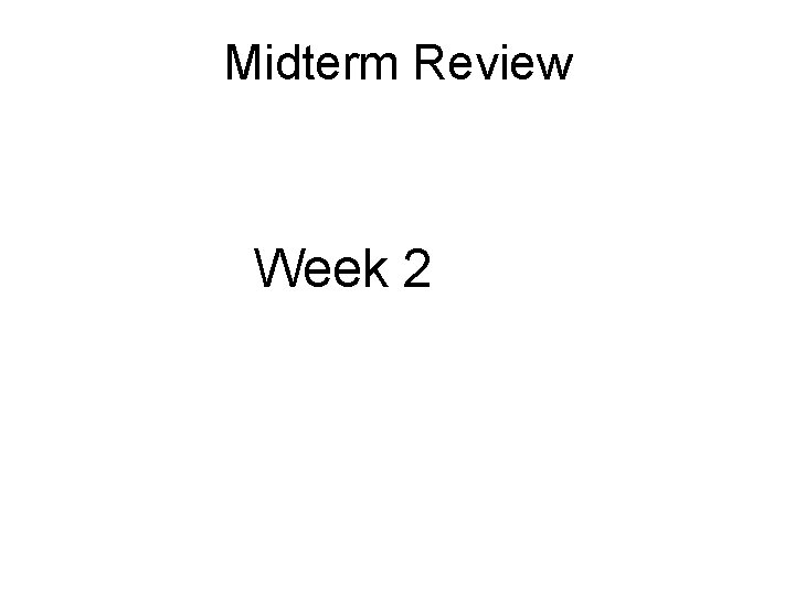 Midterm Review Week 2 