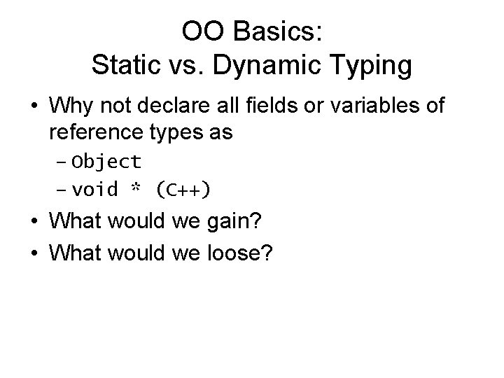 OO Basics: Static vs. Dynamic Typing • Why not declare all fields or variables