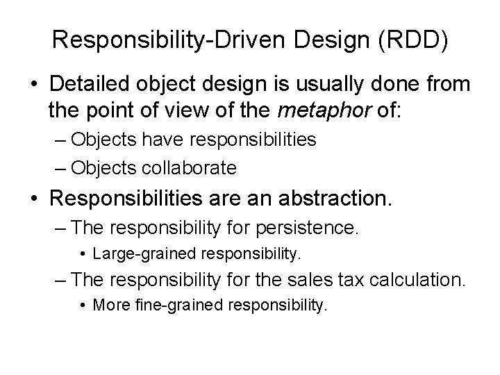 Responsibility-Driven Design (RDD) • Detailed object design is usually done from the point of
