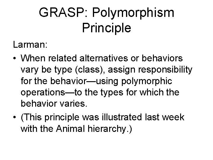 GRASP: Polymorphism Principle Larman: • When related alternatives or behaviors vary be type (class),