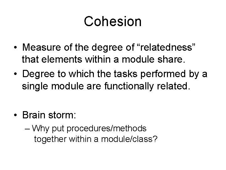 Cohesion • Measure of the degree of “relatedness” that elements within a module share.