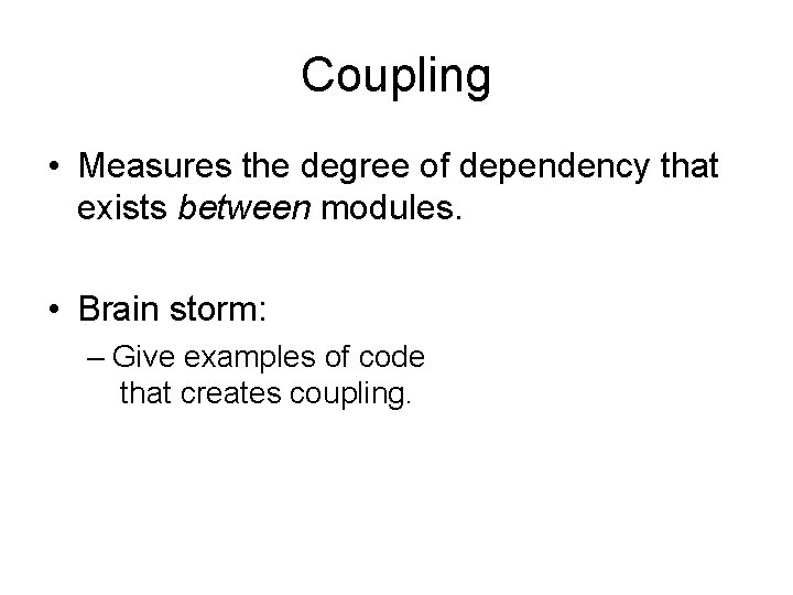 Coupling • Measures the degree of dependency that exists between modules. • Brain storm: