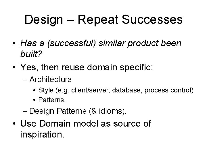 Design – Repeat Successes • Has a (successful) similar product been built? • Yes,