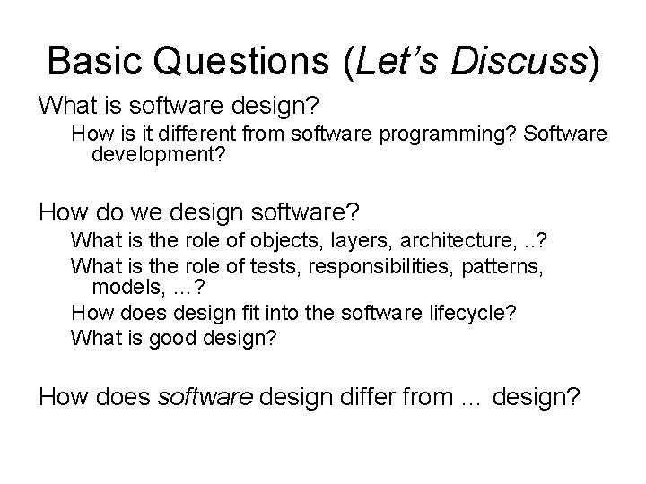 Basic Questions (Let’s Discuss) What is software design? How is it different from software