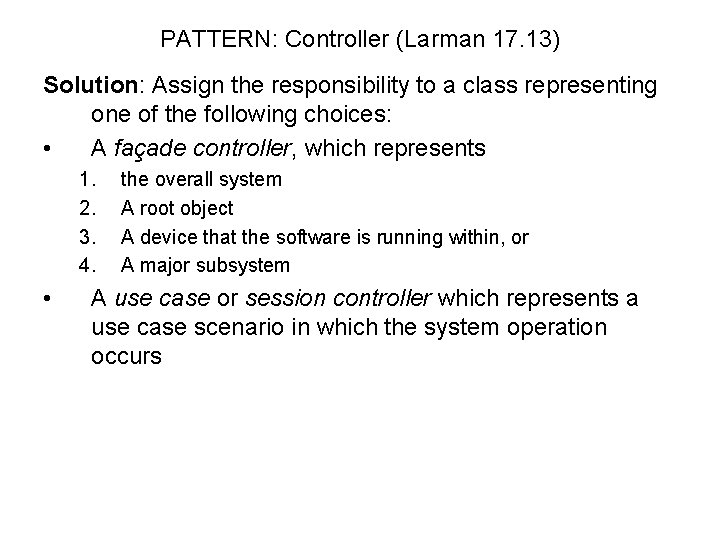 PATTERN: Controller (Larman 17. 13) Solution: Assign the responsibility to a class representing one