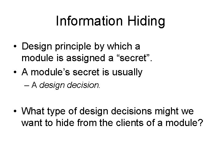 Information Hiding • Design principle by which a module is assigned a “secret”. •