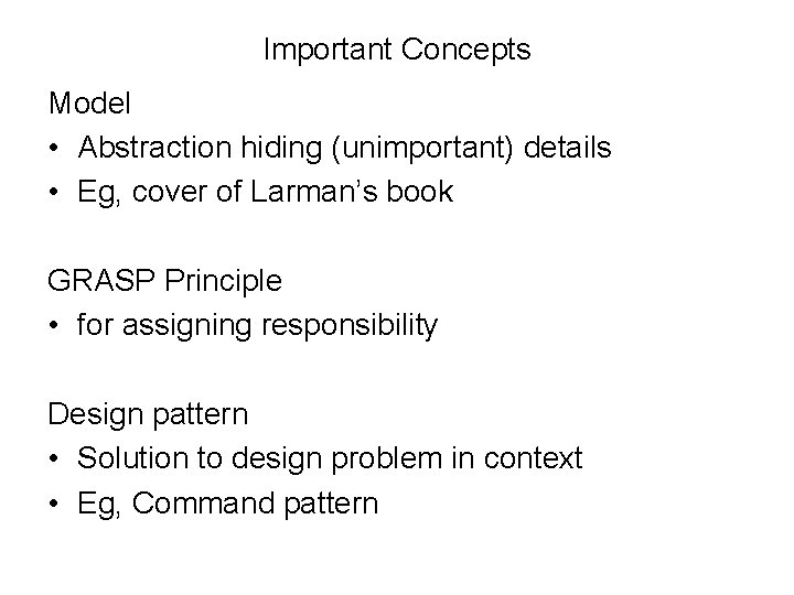 Important Concepts Model • Abstraction hiding (unimportant) details • Eg, cover of Larman’s book