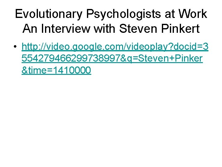 Evolutionary Psychologists at Work An Interview with Steven Pinkert • http: //video. google. com/videoplay?