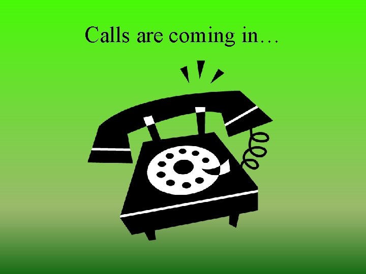 Calls are coming in… 