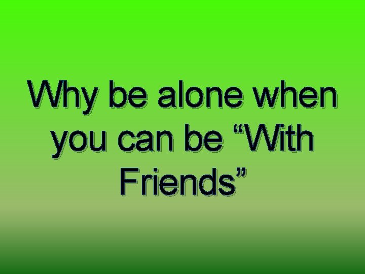 Why be alone when you can be “With Friends” 