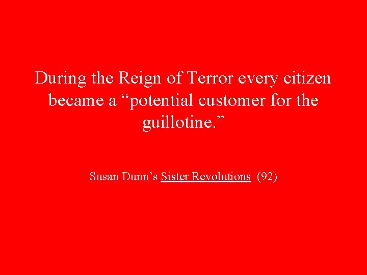 During the Reign of Terror every citizen became a “potential customer for the guillotine. During the Reign of Terror every citizen became a “potential customer for the guillotine.