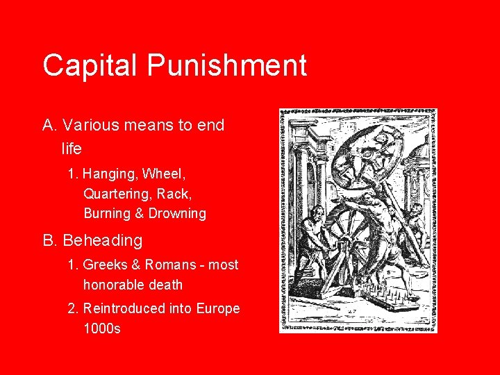 Capital Punishment A. Various means to end life 1. Hanging, Wheel, Quartering, Rack, Burning Capital Punishment A. Various means to end life 1. Hanging, Wheel, Quartering, Rack, Burning