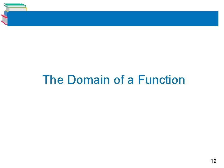 The Domain of a Function 16 