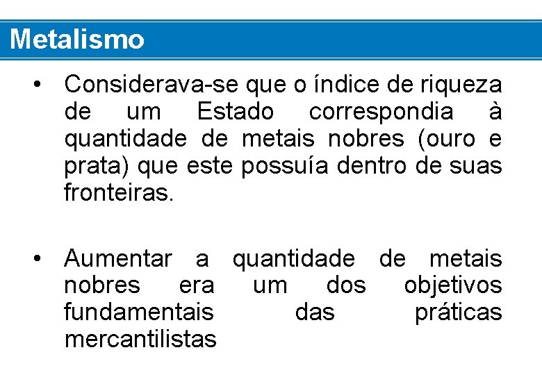 Metalismo • Considerava-se que o índice de riqueza de um Estado correspondia à quantidade