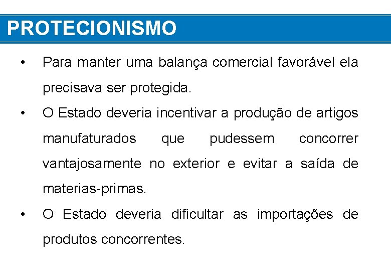 PROTECIONISMO • Para manter uma balança comercial favorável ela precisava ser protegida. • O