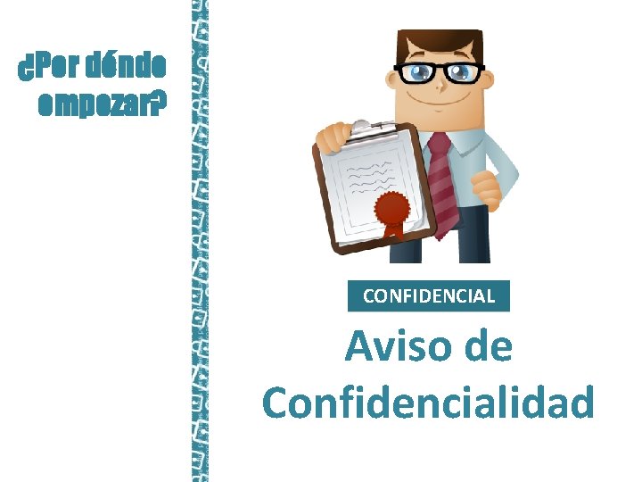 ¿Por dónde empezar? 3 INFORMAR CONFIDENCIAL Aviso de Confidencialidad 